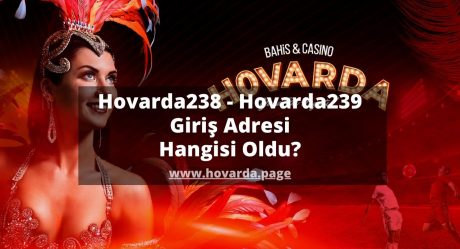 Hovarda238 – Hovarda239 Giriş Adresi Hangisi Oldu