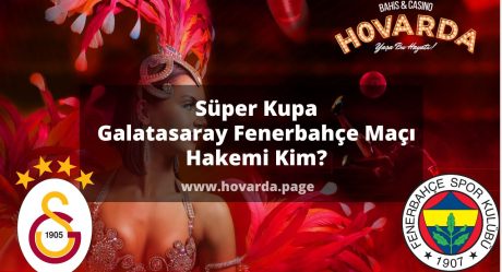Süper Kupa Galatasaray Fenerbahçe Maçı Hakemi Kim