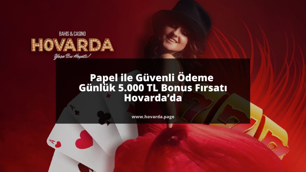 Papel ile Güvenli Ödeme ve Günlük 5.000 TL Bonus Fırsatı Hovarda’da